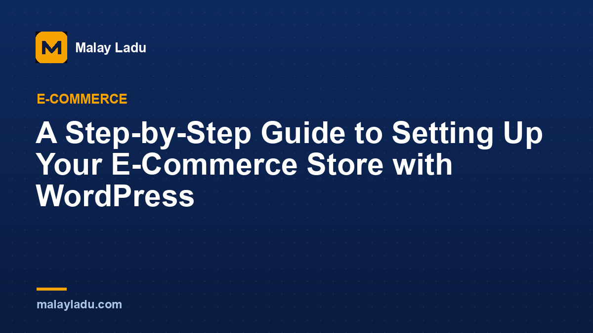 A Step-by-Step Guide to Setting Up Your E-Commerce Store with WordPress